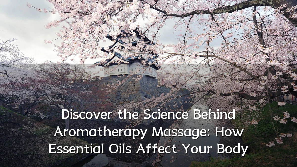 Discover the Science Behind Aromatherapy Massage: How Essential Oils Affect Your Body