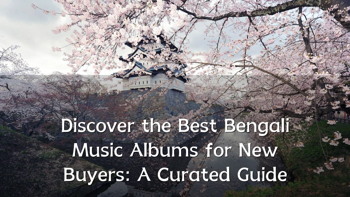 Discover the Best Bengali Music Albums for New Buyers: A Curated Guide