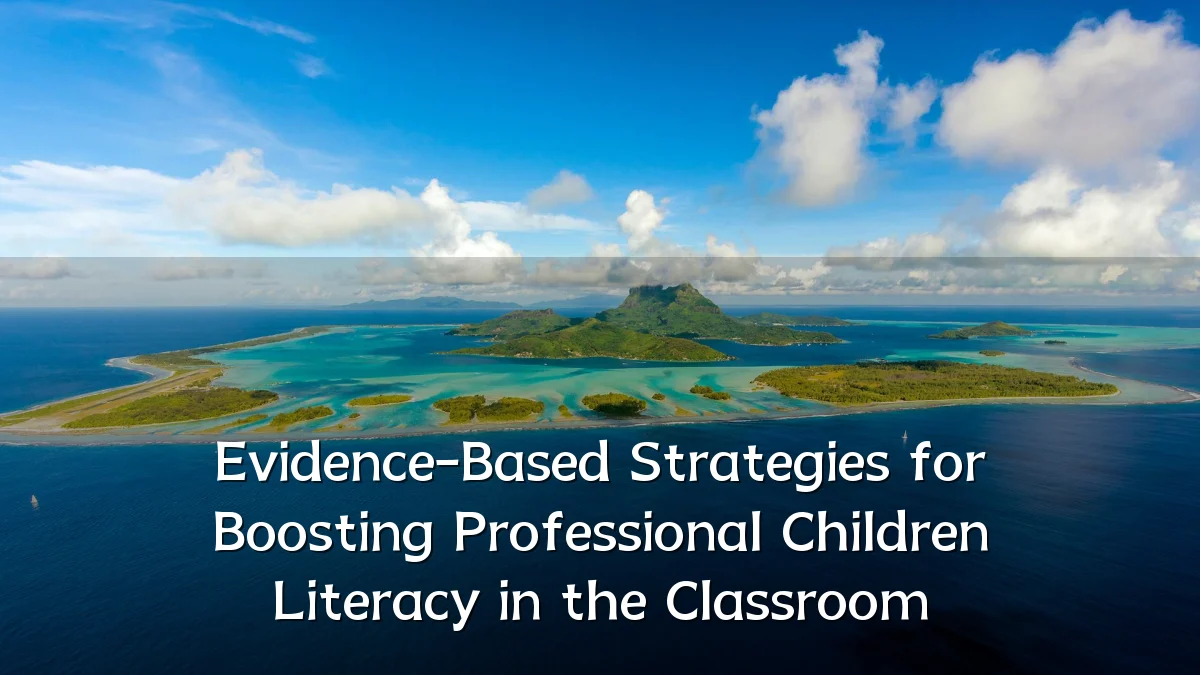 Evidence-Based Strategies for Boosting Professional Children Literacy in the Classroom