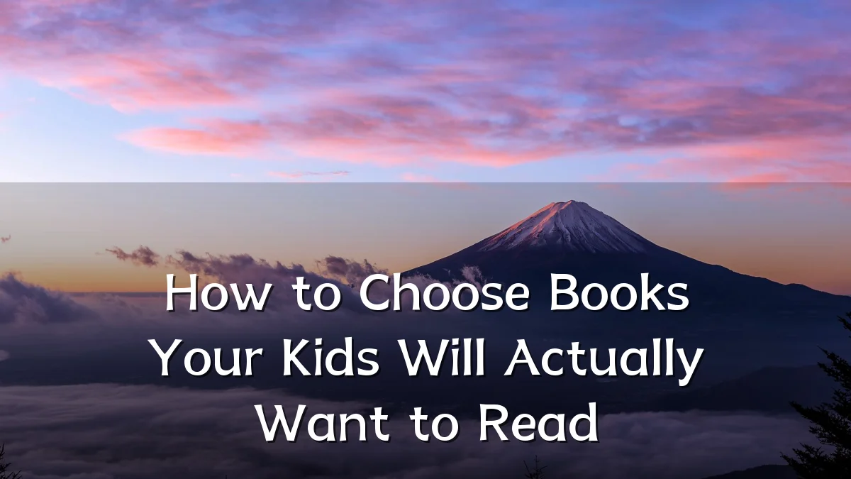 How to Choose Books Your Kids Will Actually Want to Read