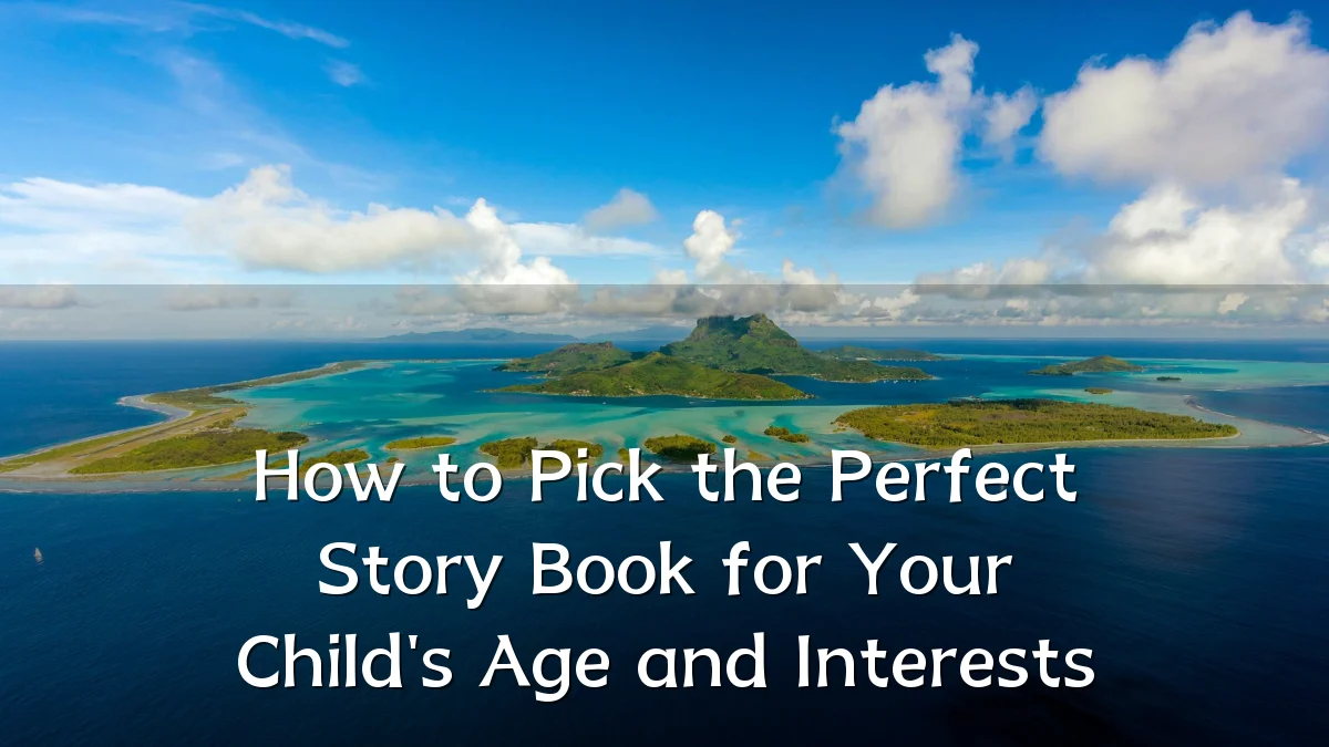 How to Pick the Perfect Story Book for Your Child's Age and Interests