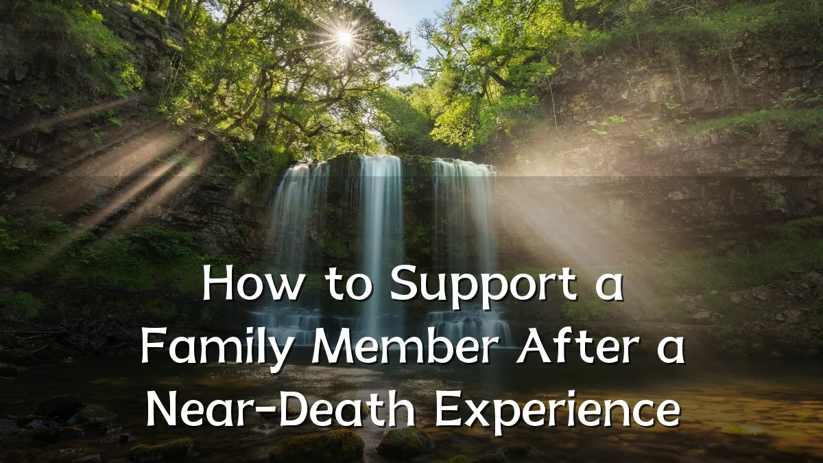 How to Support a Family Member After a Near-Death Experience