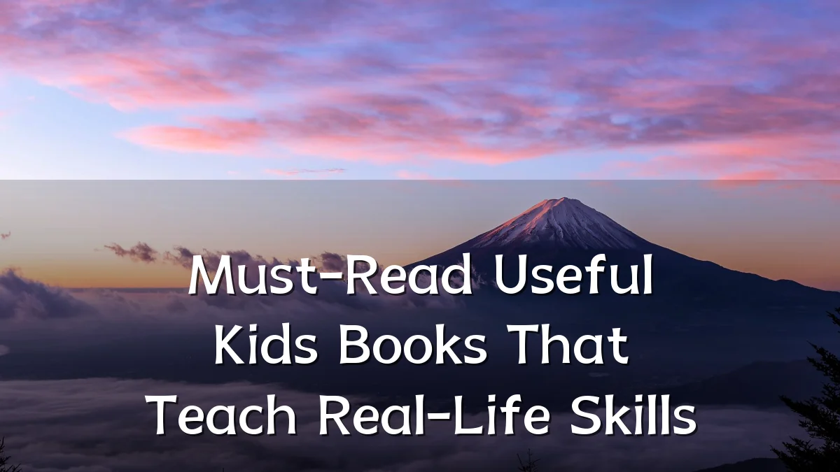 Must-Read Useful Kids Books That Teach Real-Life Skills