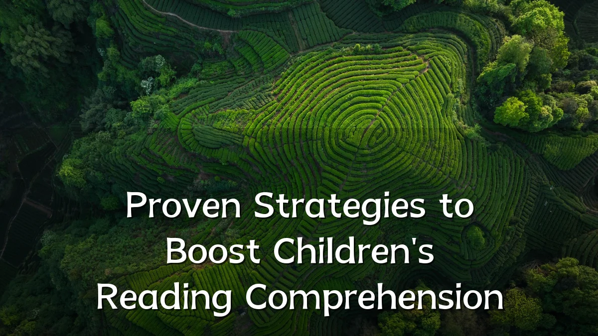 Proven Strategies to Boost Children's Reading Comprehension