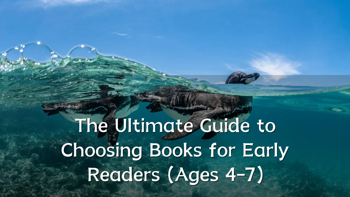 The Ultimate Guide to Choosing Books for Early Readers (Ages 4-7)