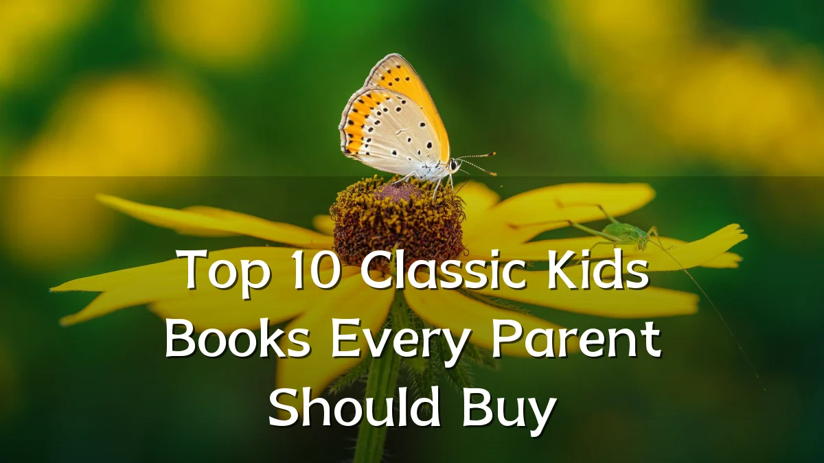 Top 10 Classic Kids Books Every Parent Should Buy