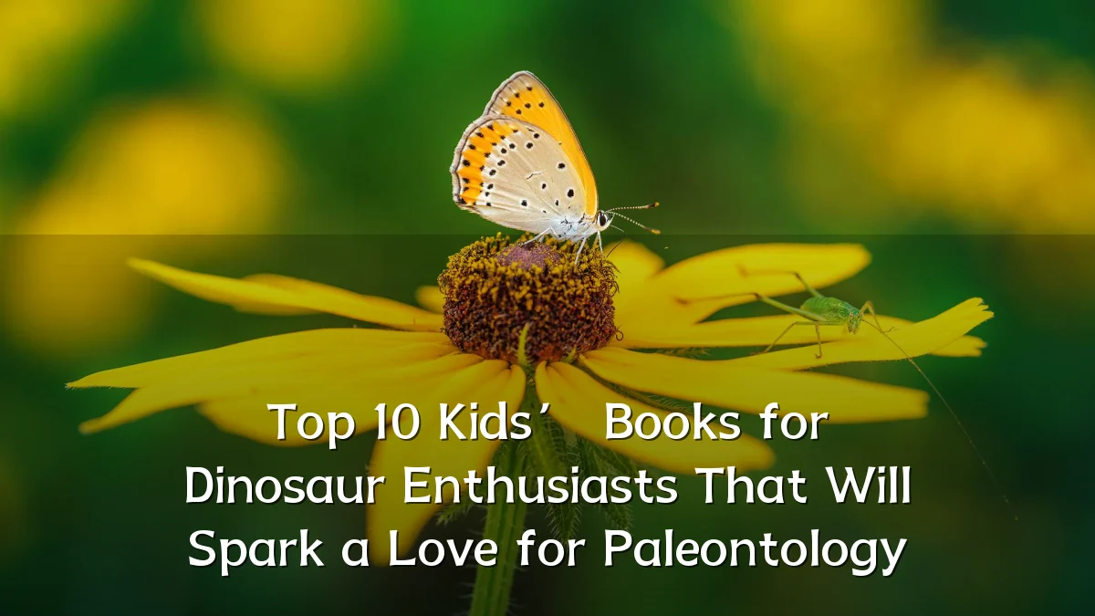 Top 10 Kids’ Books for Dinosaur Enthusiasts That Will Spark a Love for Paleontology