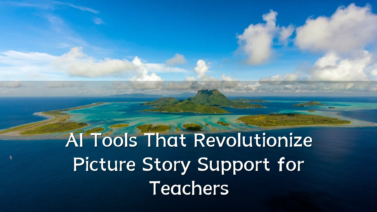 AI Tools That Revolutionize Picture Story Support for Teachers