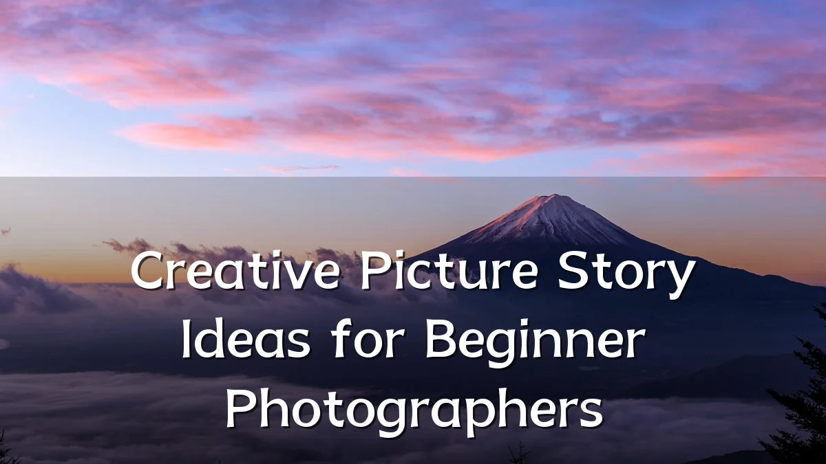 Creative Picture Story Ideas for Beginner Photographers