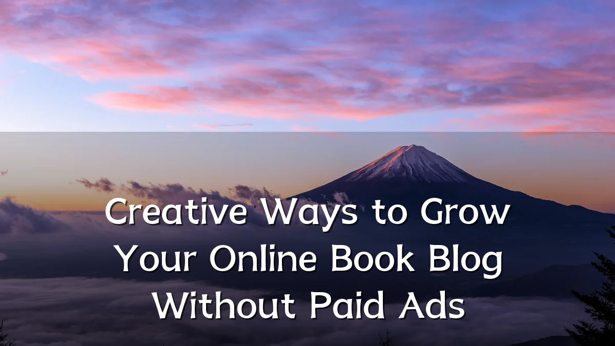Creative Ways to Grow Your Online Book Blog Without Paid Ads