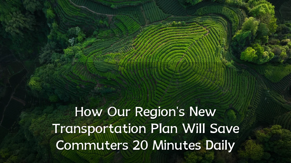 How Our Region's New Transportation Plan Will Save Commuters 20 Minutes Daily