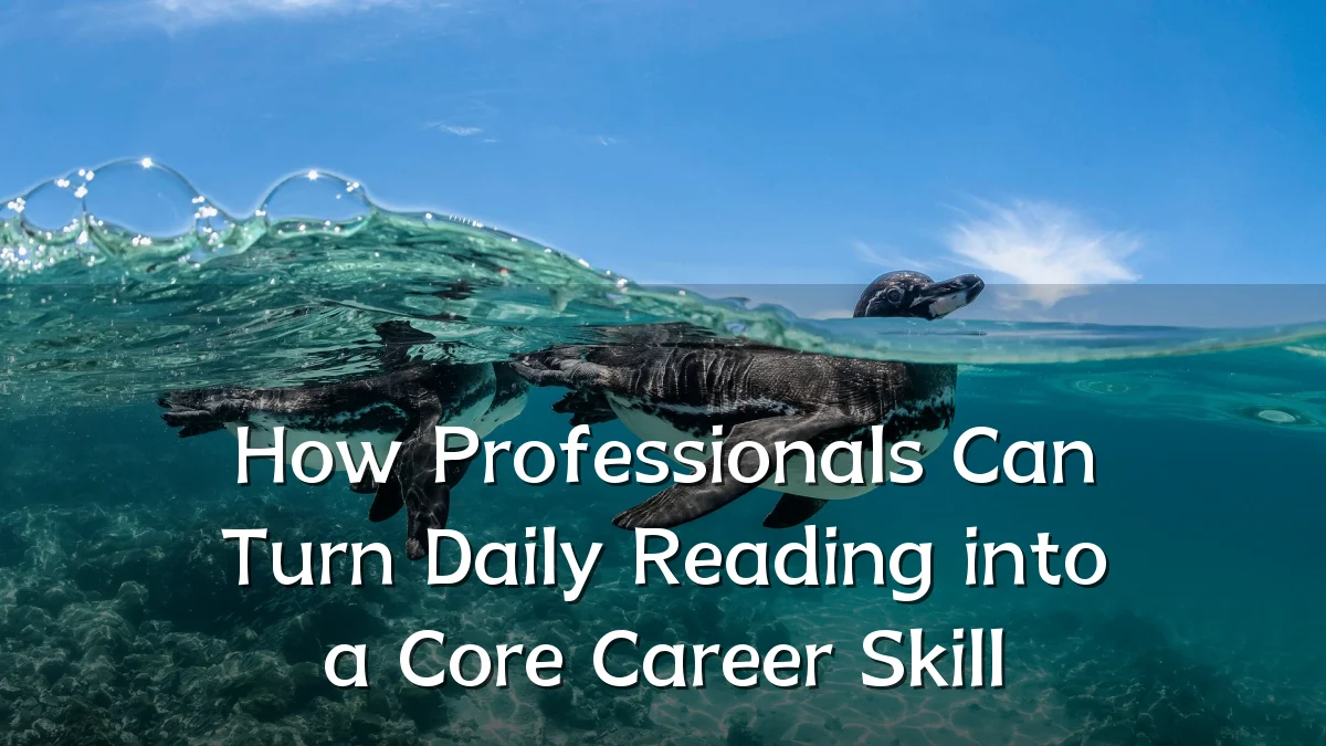 How Professionals Can Turn Daily Reading into a Core Career Skill