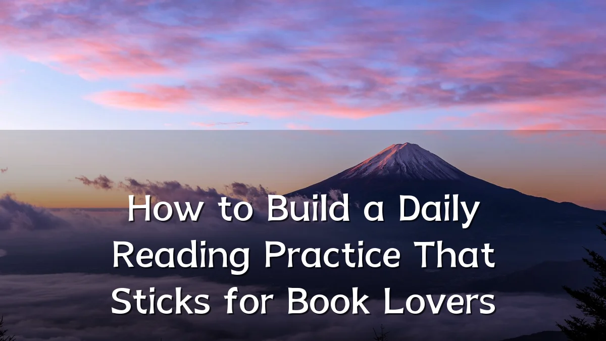 How to Build a Daily Reading Practice That Sticks for Book Lovers