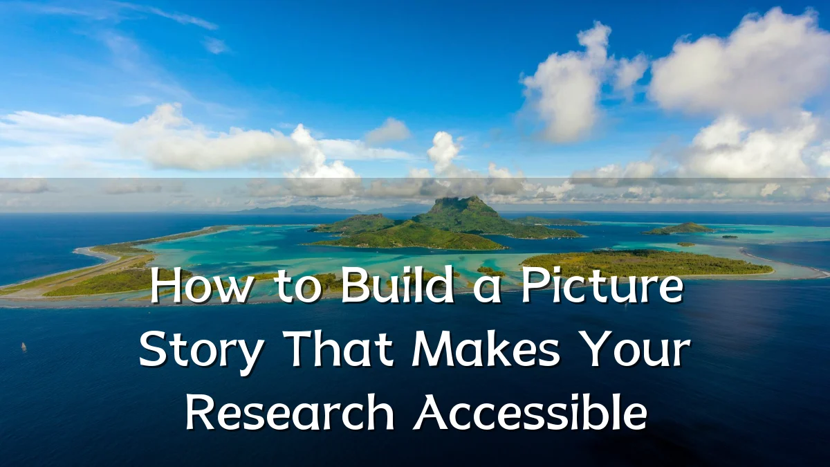 How to Build a Picture Story That Makes Your Research Accessible
