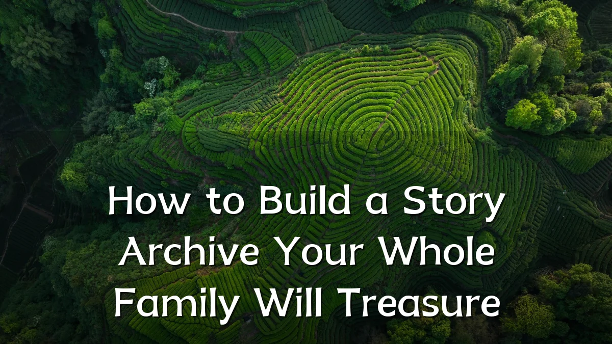 How to Build a Story Archive Your Whole Family Will Treasure