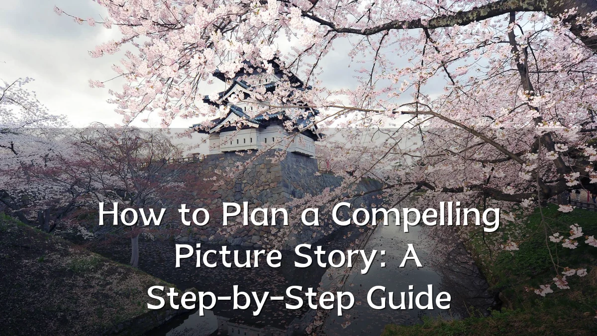 How to Plan a Compelling Picture Story: A Step-by-Step Guide