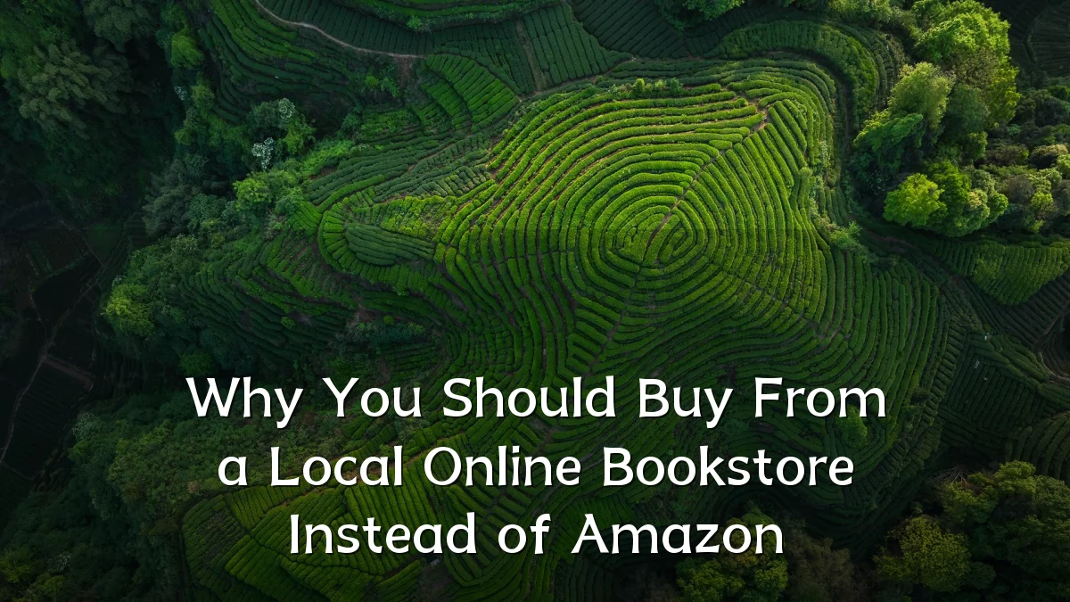Why You Should Buy From a Local Online Bookstore Instead of Amazon