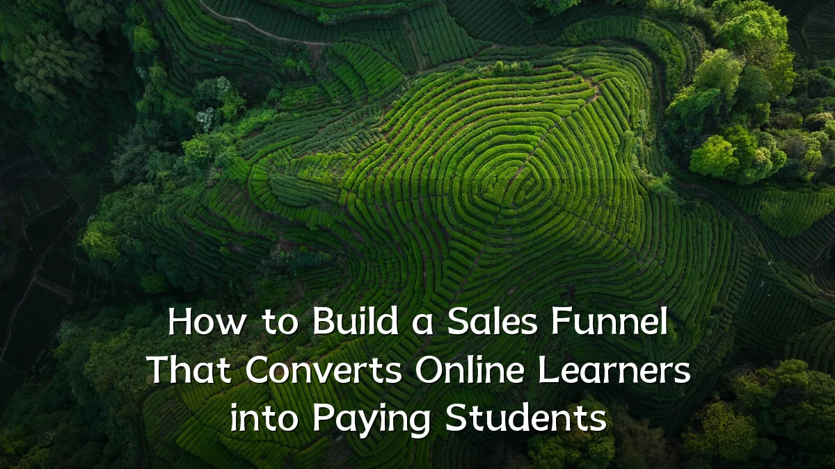 How to Build a Sales Funnel That Converts Online Learners into Paying Students