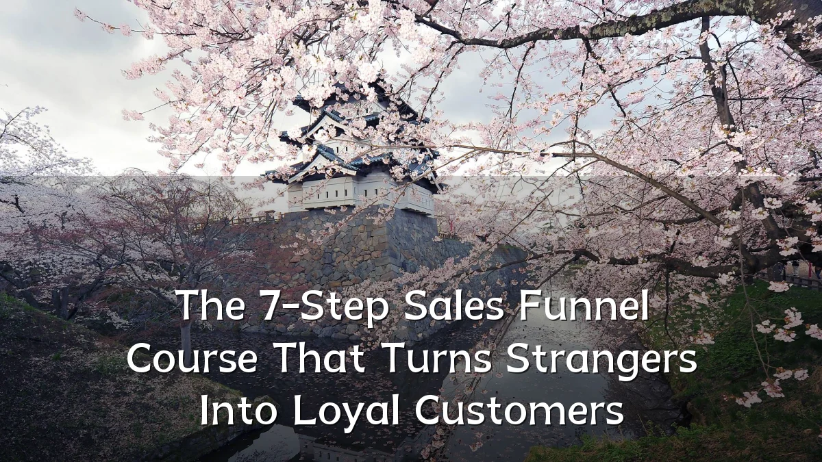 The 7-Step Sales Funnel Course That Turns Strangers Into Loyal Customers