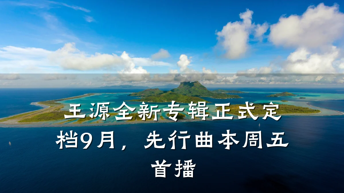 王源全新专辑正式定档9月,先行曲本周五首播